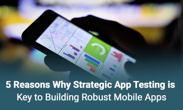 Person holding a smartphone displaying colorful graphs and charts, with text: "5 Reasons Why Strategic App Testing is Key to Building Robust Mobile Apps.