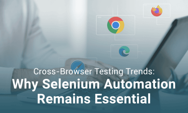 Person using a laptop, with browser logos displayed, and text: "Cross-Browser Testing Trends: Why Selenium Automation Remains Essential.