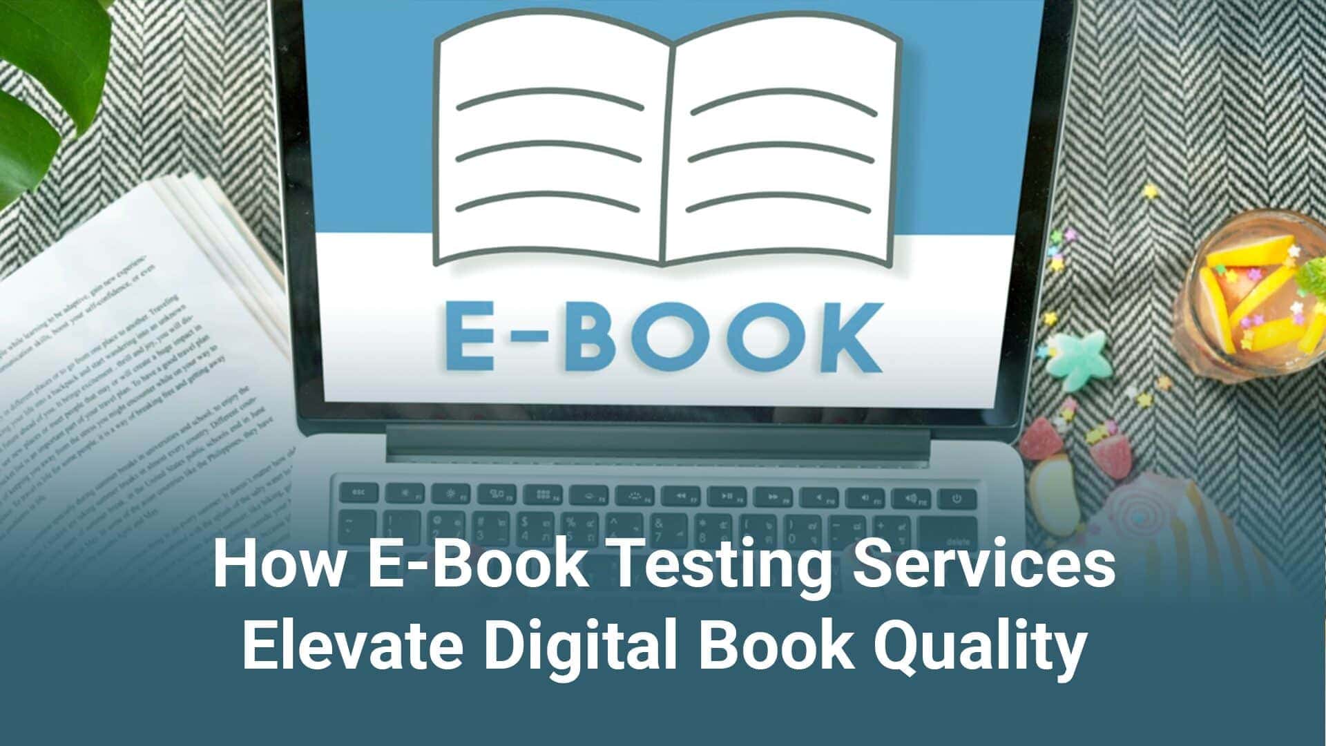 Laptop with the text How E-Book Testing Services Elevate Digital Book Quality
