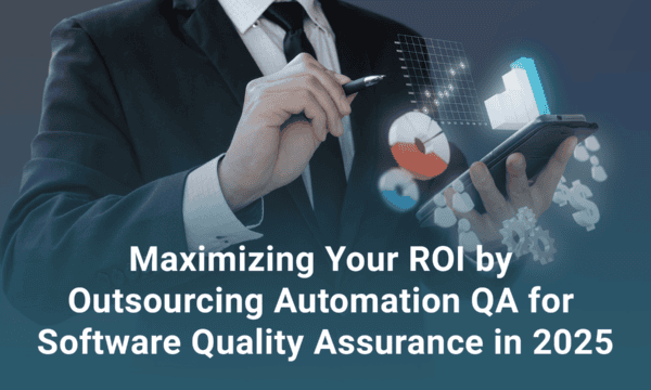 Person in a suit using a digital tablet with graphs and gears, text overlay reads: "Maximizing Your ROI by Outsourcing Automation QA for Software Quality Assurance in 2025.