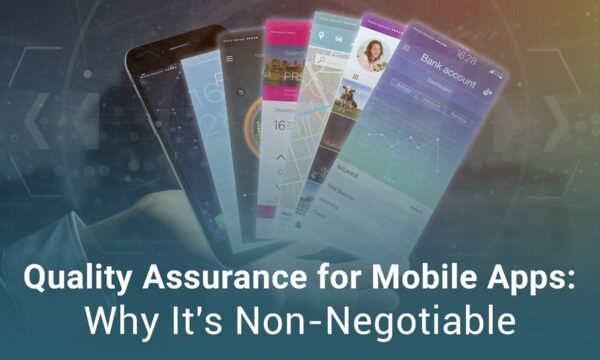 A hand holding several smartphone screens displaying different app interfaces. Text reads: "Quality Assurance for Mobile Apps: Why It's Non-Negotiable.